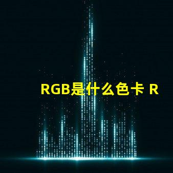 RGB是什么色卡 RGB色卡是什么色卡